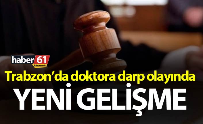 Trabzon’da doktora darp olayında yeni gelişme