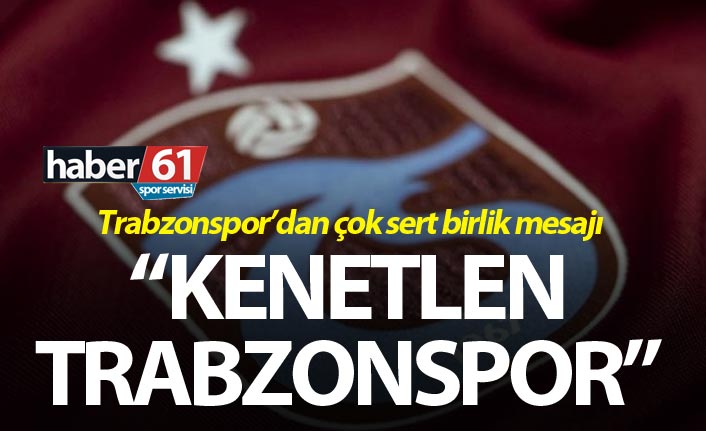 Trabzonspor’dan çok sert birlik mesajı – “Kenetlen Trabzonspor”