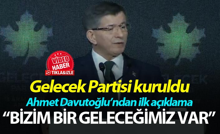 Gelecek Partisi kuruldu - Ahmet Davutoğlu: "Bizim bir Geleceğimiz var"