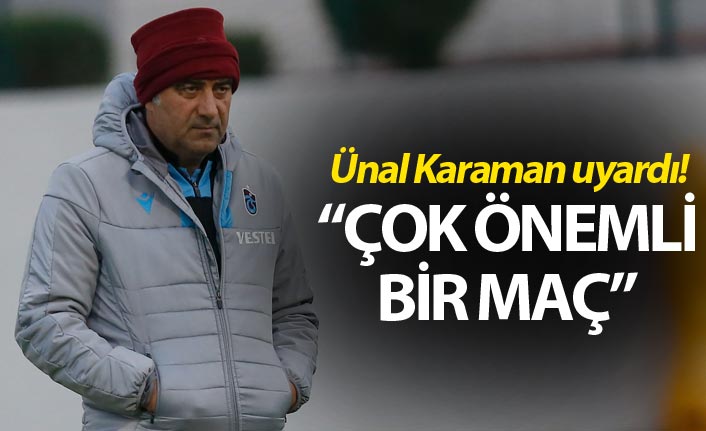 Ünal Karaman uyardı! “çok önemli bir maç”