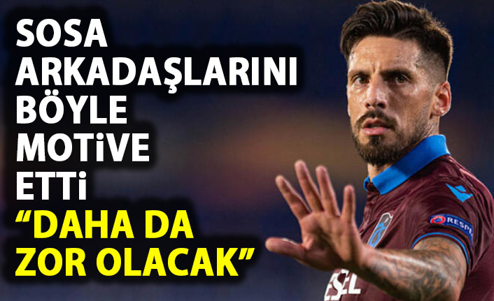 Sosa arkadaşlarını böyle motive etti: Daha da zor olacak!