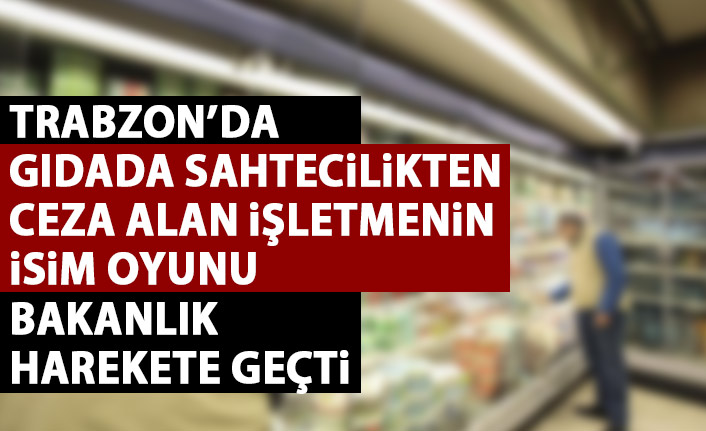 Trabzon’da gıdada sahtecilik yapan firmanın isim oyunu!