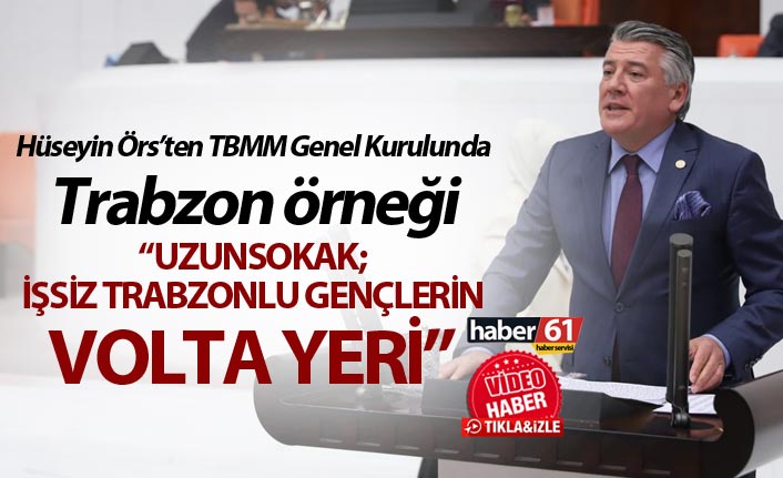 Hüseyin Örs’ten TBMM Genel Kurulunda Trabzon örneği