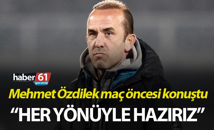 Mehmet Özdilek: Trabzonspor Deplasmanında Hedefimiz Puan ve Güven