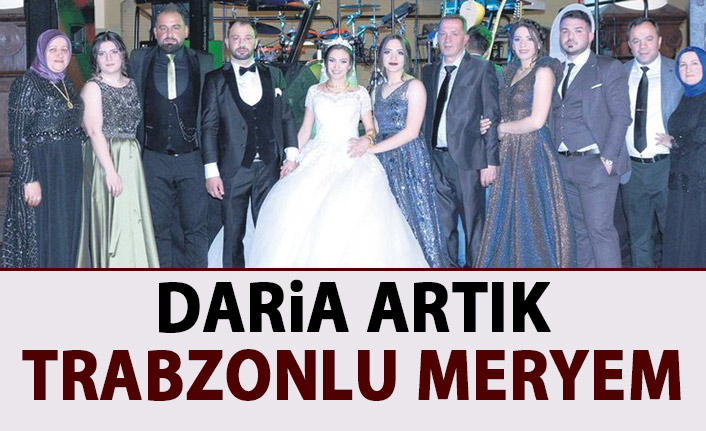 Daria artık Trabzonlu Meryem