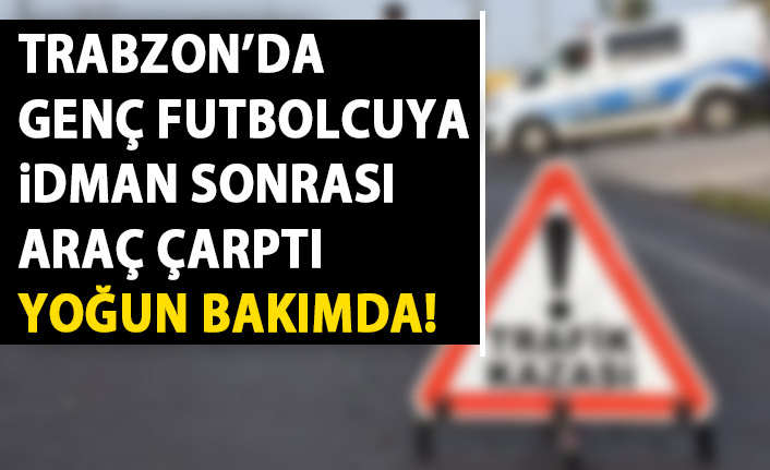 Trabzon’da idmandan eve dönerken araç çarptı! Genç futbolcu yoğun bakımda