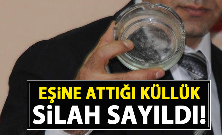 Eşine attığı kül tablası Yargıtay tarafından silah sayıldı