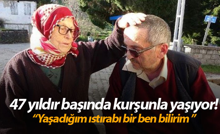 47 yıldır başında kurşunla yaşıyor!