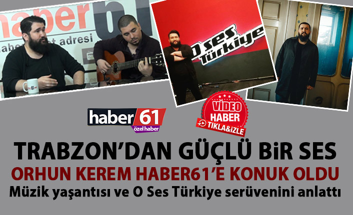 Trabzon'da güçlü bir ses Orhun Kerem Haber61'in konuğu oldu! O Ses Türkiye Serüvenini anlattı