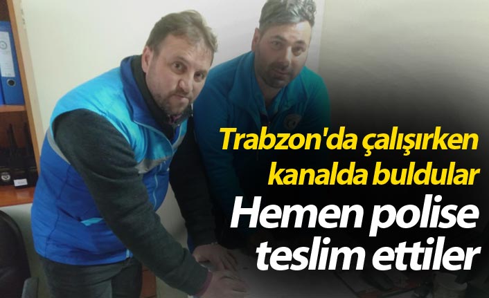 Trabzon'da çalışırken kanalda buldular - Polise teslim ettiler