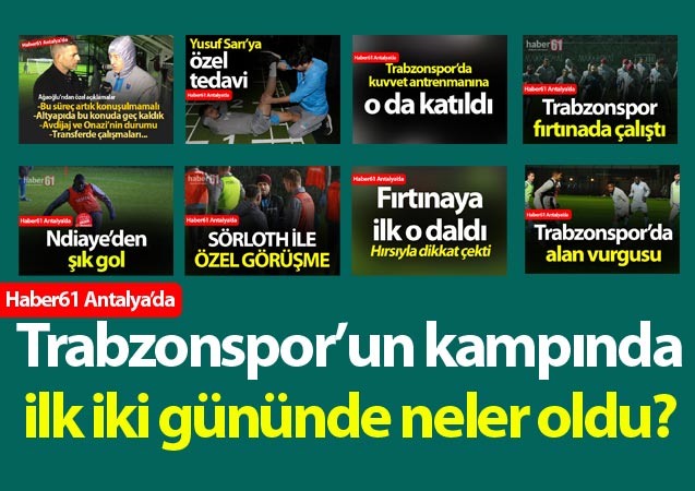 Trabzonspor’un Antalya Belek kampından ilk iki günün notları