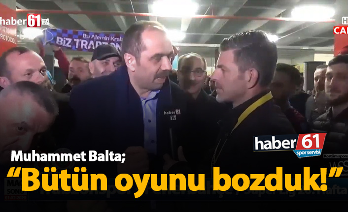 Muhammet Balta: Bütün oyunu bozduk