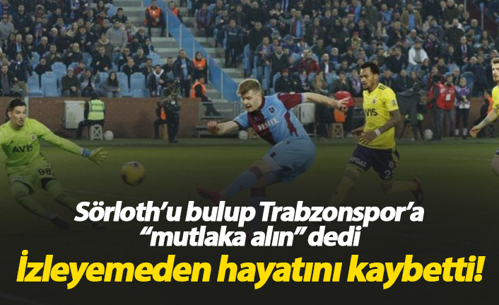 Sörloth'u buldu, izleyemeden hayatını kaybetti