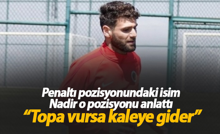 Penaltıyı yapan Nadir o pozisyonu anlattı