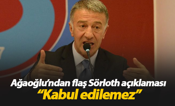 Ağaoğlu'ndan sert Sörloth açıklaması!