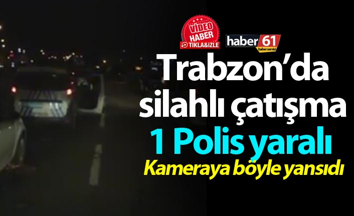 Trabzon’da silahlı çatışma! 1 Polis yaralı – Kameraya böyle yansıdı