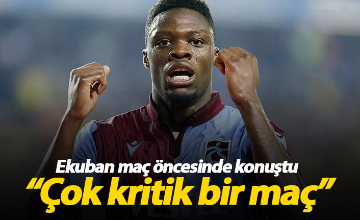Ekuban: Çok kritik bir maç