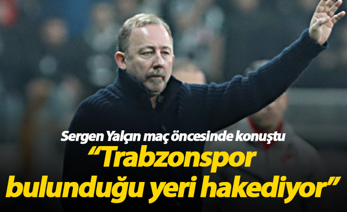 Sergen Yalçın’dan Trabzonspor maçı öncesi net mesajlar