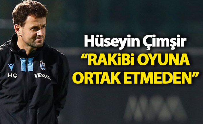 Hüseyin Çimşir: Rakibi oyuna ortak etmeden…
