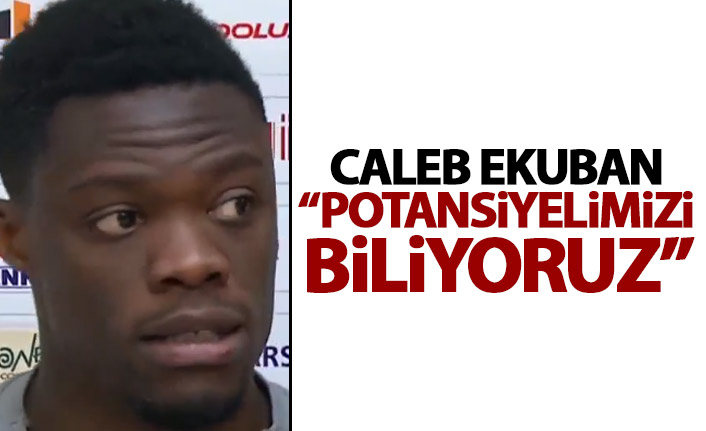 Ekuban: Potansiyelimizi biliyoruz!