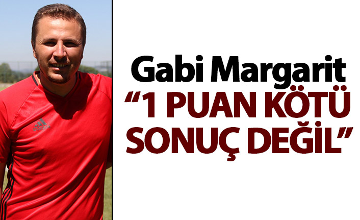 Gaziantep Teknik sorumlusu Margarit: 1 puan kötü değil.