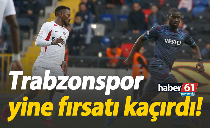 Trabzonspor yine fırsatı kaçırdı