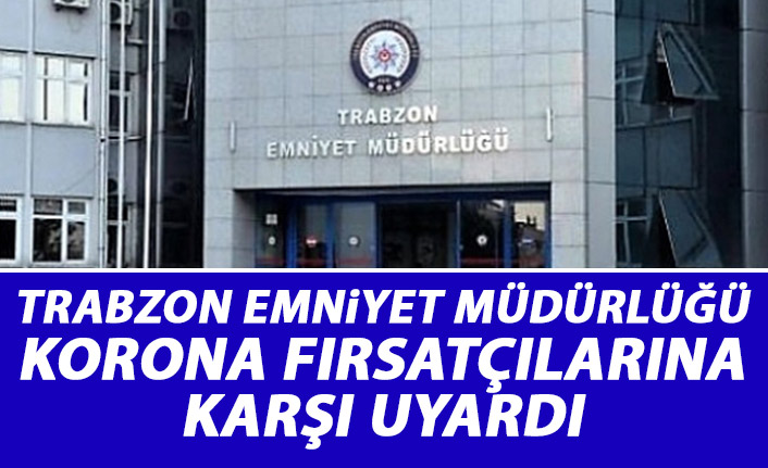 Trabzon Emniyet Müdürlüğü'nden Korana uyarısı!