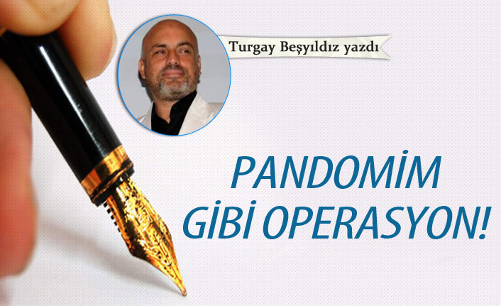 Pandomim gibi operasyon!