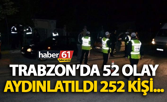 Trabzon’da 52 olay aydınlatıldı!