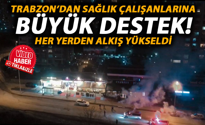 Trabzon’da Sağlık çalışanları için alkış sesleri yükseldi