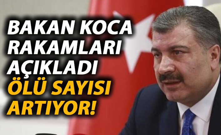 Sağlık Bakanı Koca açıkladı! Ölü sayısı 21'e çıktı!