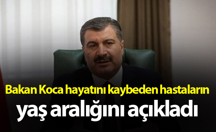 Bakan Koca hayatını kaybeden hastaların yaş aralığını açıkladı