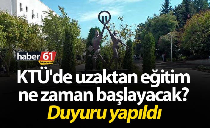 KTÜ'de uzaktan eğitim ne zaman başlayacak? Duyuru yapıldı