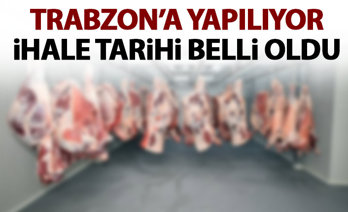 Trabzon'da o et kombinası ihalesi için tarih belli oldu