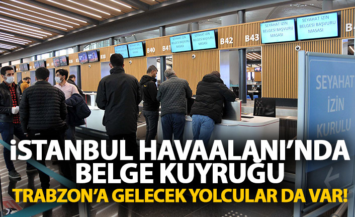 İstanbul havaalanında belge kuyruğu! Trabzon'a gelecek yolcular da var!