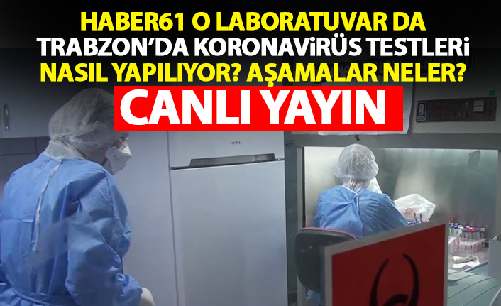 Haber61 Trabzon'daki Koronavirüs laboratuvarını görüntüledi