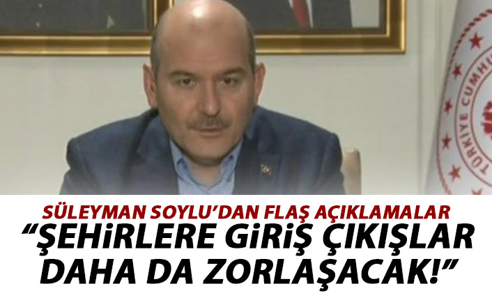 Süleyman Soylu: Şehirlere giriş çıkışlar daha da zorlaşacak!