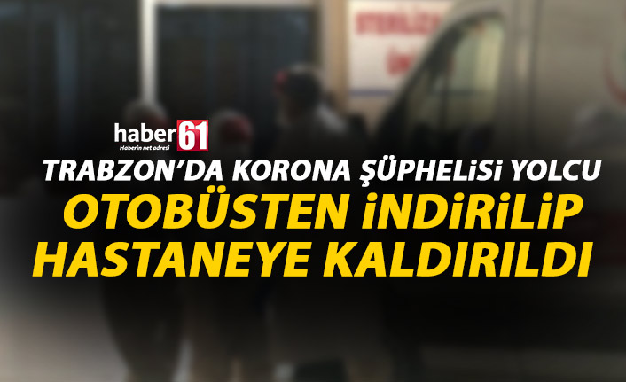 Trabzon'da sağlık görevlileri Koronavirüs şüphelisini otobüsten aldı!