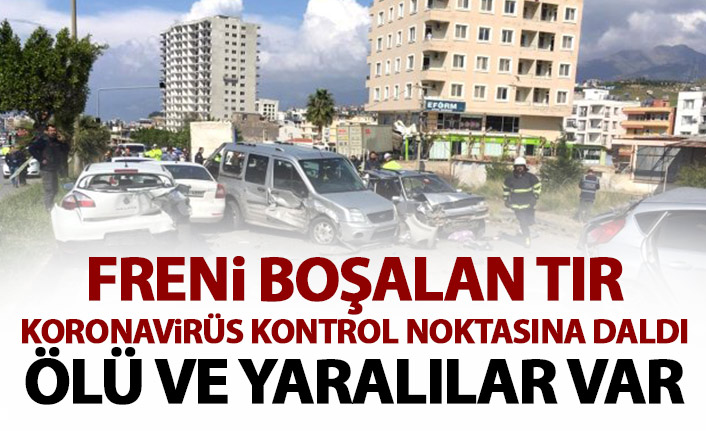 Freni boşalan tır Koronavirüs kontrol noktasına daldı!