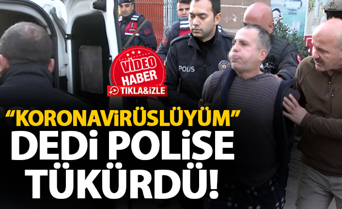 Yakalanan şahıs Koronavirüslüyüm deyip polise tükürdü!