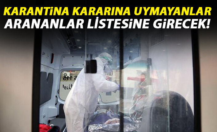 Karantinadan kaçanlar arananlar listesine girecek!