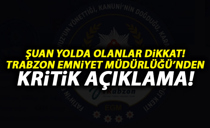 Trabzon Emniyet Müdürlüğü'nden kritik duyuru! Şuan yolda olanlar...