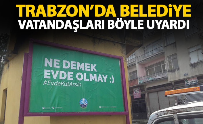Trabzon'da belediyeden şiveli mesajlar: Ne demek evde olmay!