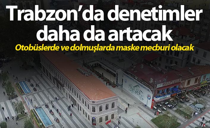 Trabzon’da denetimler daha da artacak