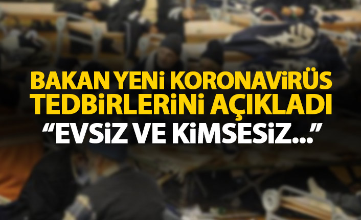 Bakan yeni Koronavirüs tedbirlerini açıkladı! Evsiz ve kimsesiz...