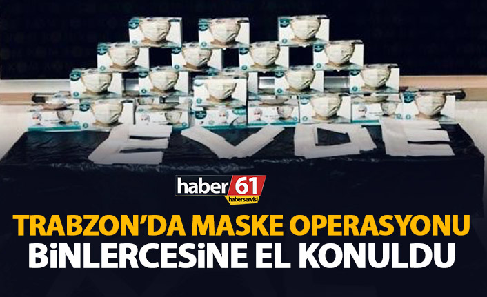 Trabzon'da maske operasyonu! Binlercesine el konuldu!