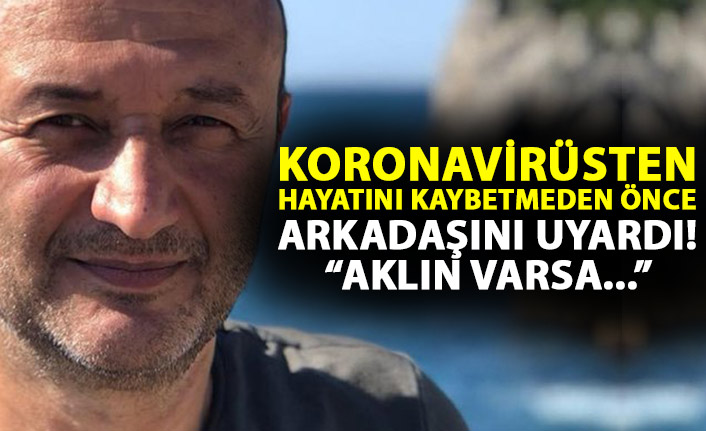 Koronavirüsten ölmeden önce arkadaşını böyle uyarmış: Aklın varsa!