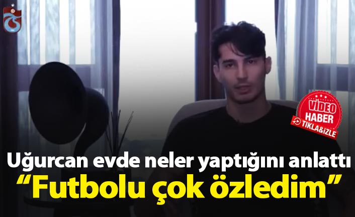 Uğurcan Çakır : Futbolu çok özledim