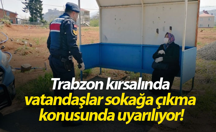 Trabzon kırsalında vatandaşlar sokağa çıkma konusunda uyarılıyor!