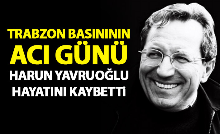 Trabzon Basınının acı kaybı! Harun Yavruoğlu hayatını kaybetti